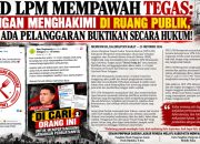 DPD LPM MEMPAWAH TEGAS: JANGAN MENGHAKIMI DI RUANG PUBLIK, JIKA ADA PELANGGARAN BUKTIKAN SECARA HUKUM!