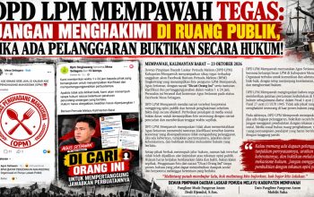 DPD LPM MEMPAWAH TEGAS: JANGAN MENGHAKIMI DI RUANG PUBLIK, JIKA ADA PELANGGARAN BUKTIKAN SECARA HUKUM!